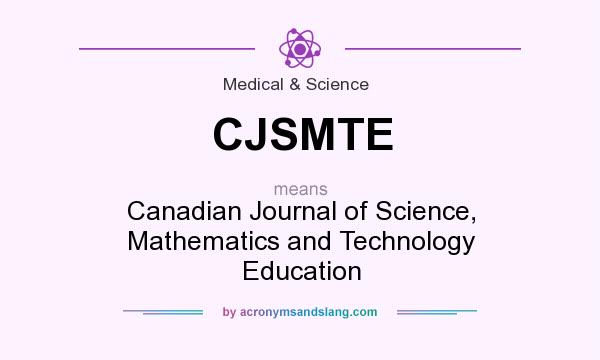 What does CJSMTE mean? It stands for Canadian Journal of Science, Mathematics and Technology Education