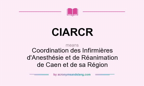 What does CIARCR mean? It stands for Coordination des Infirmières d`Anesthésie et de Réanimation de Caen et de sa Région