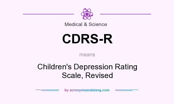 What does CDRS-R mean? It stands for Children`s Depression Rating Scale, Revised