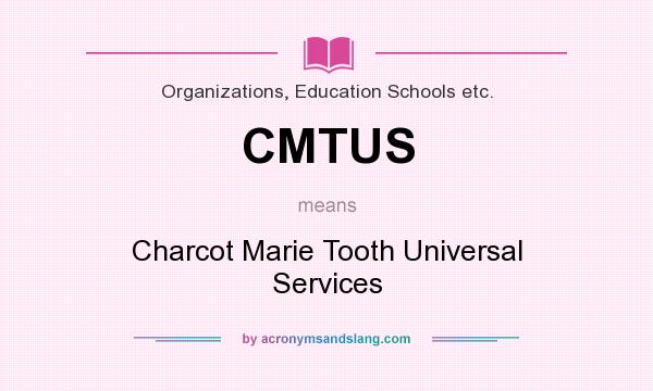 What does CMTUS mean? It stands for Charcot Marie Tooth Universal Services