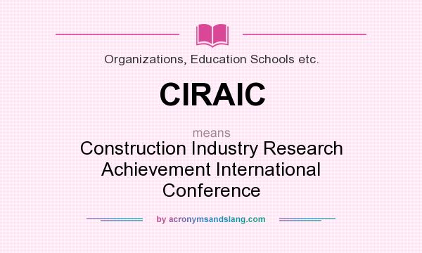 What does CIRAIC mean? It stands for Construction Industry Research Achievement International Conference