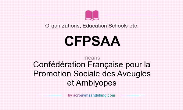 What does CFPSAA mean? It stands for Confédération Française pour la Promotion Sociale des Aveugles et Amblyopes