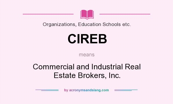 What does CIREB mean? It stands for Commercial and Industrial Real Estate Brokers, Inc.