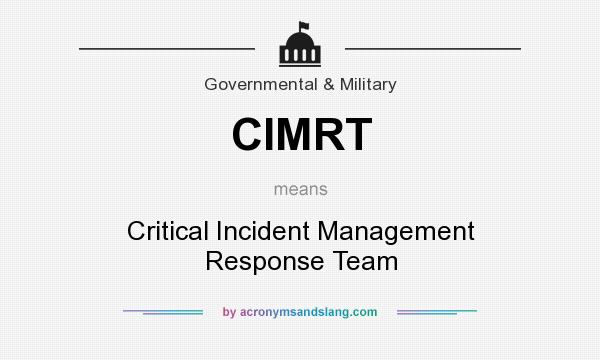 What does CIMRT mean? It stands for Critical Incident Management Response Team
