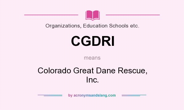 What does CGDRI mean? It stands for Colorado Great Dane Rescue, Inc.