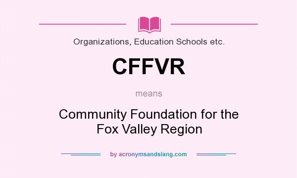 What does CFFVR mean? It stands for Community Foundation for the Fox Valley Region