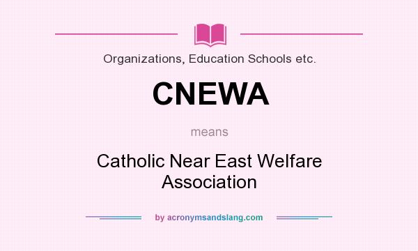 What does CNEWA mean? It stands for Catholic Near East Welfare Association