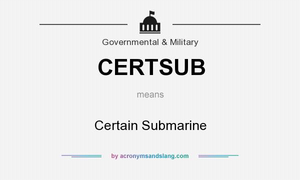 What does CERTSUB mean? It stands for Certain Submarine