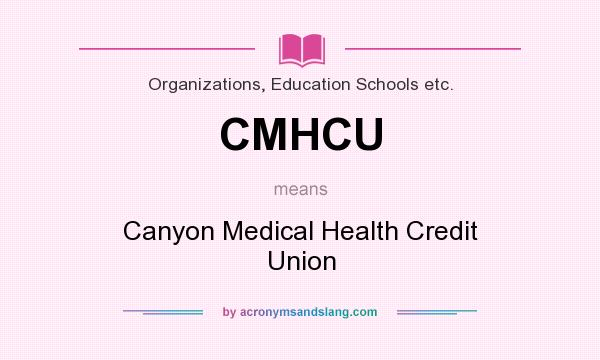 What does CMHCU mean? It stands for Canyon Medical Health Credit Union