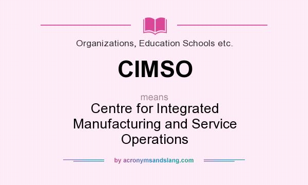 What does CIMSO mean? It stands for Centre for Integrated Manufacturing and Service Operations