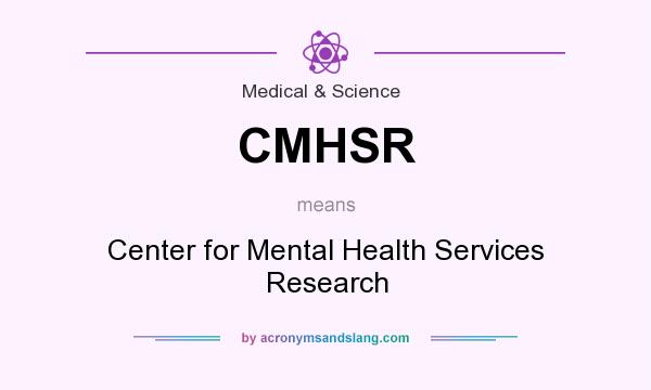 What does CMHSR mean? It stands for Center for Mental Health Services Research