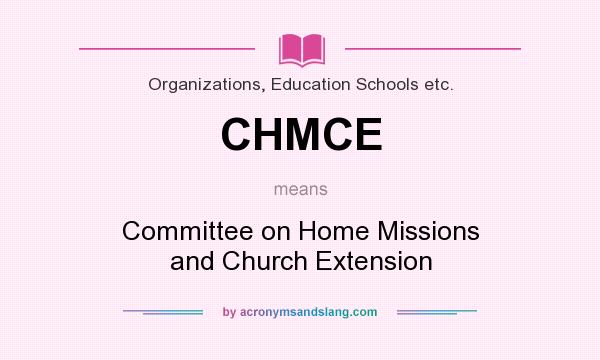 What does CHMCE mean? It stands for Committee on Home Missions and Church Extension