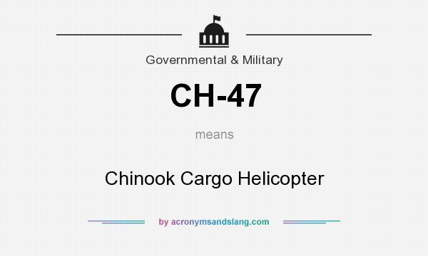 What does CH-47 mean? It stands for Chinook Cargo Helicopter