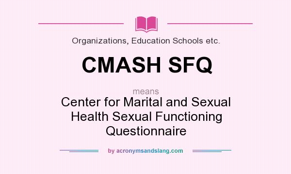 What does CMASH SFQ mean? It stands for Center for Marital and Sexual Health Sexual Functioning Questionnaire