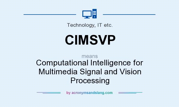 What does CIMSVP mean? It stands for Computational Intelligence for Multimedia Signal and Vision Processing