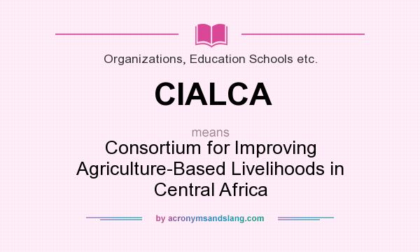 What does CIALCA mean? It stands for Consortium for Improving Agriculture-Based Livelihoods in Central Africa
