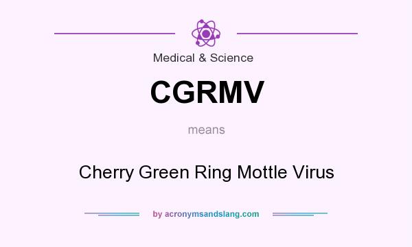 What does CGRMV mean? It stands for Cherry Green Ring Mottle Virus
