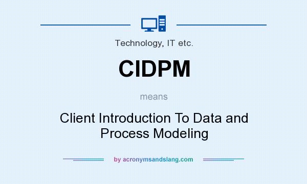 What does CIDPM mean? It stands for Client Introduction To Data and Process Modeling