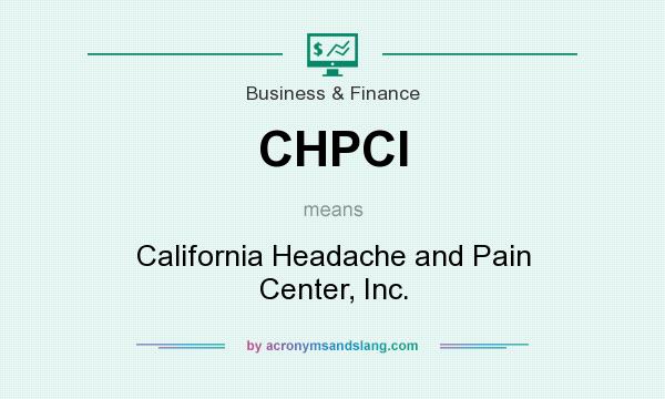 What does CHPCI mean? It stands for California Headache and Pain Center, Inc.