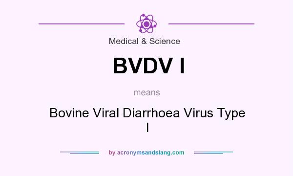 What does BVDV I mean? It stands for Bovine Viral Diarrhoea Virus Type I