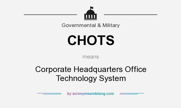 What does CHOTS mean? It stands for Corporate Headquarters Office Technology System