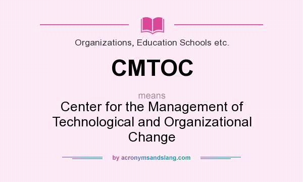 What does CMTOC mean? It stands for Center for the Management of Technological and Organizational Change