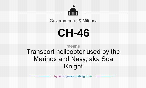 What does CH-46 mean? It stands for Transport helicopter used by the Marines and Navy; aka Sea Knight