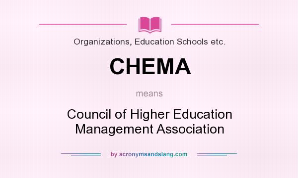 What does CHEMA mean? It stands for Council of Higher Education Management Association