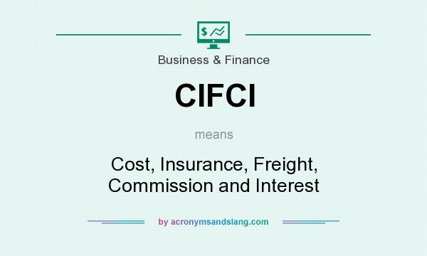 What does CIFCI mean? It stands for Cost, Insurance, Freight, Commission and Interest