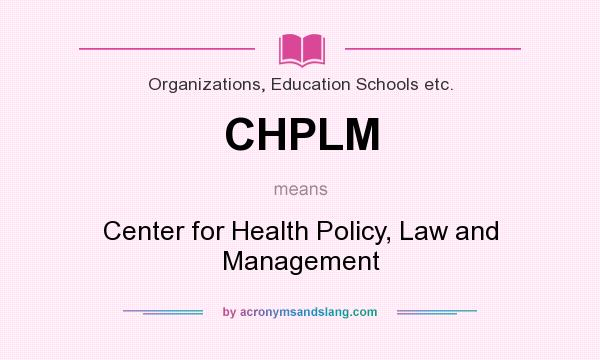 What does CHPLM mean? It stands for Center for Health Policy, Law and Management