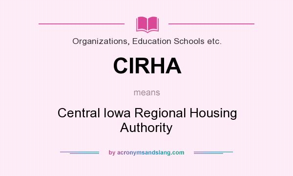 What does CIRHA mean? It stands for Central Iowa Regional Housing Authority