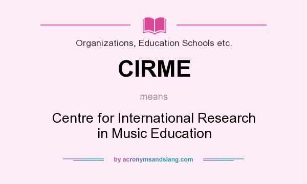 What does CIRME mean? It stands for Centre for International Research in Music Education
