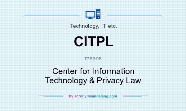 What does CITPL mean? It stands for Center for Information Technology & Privacy Law