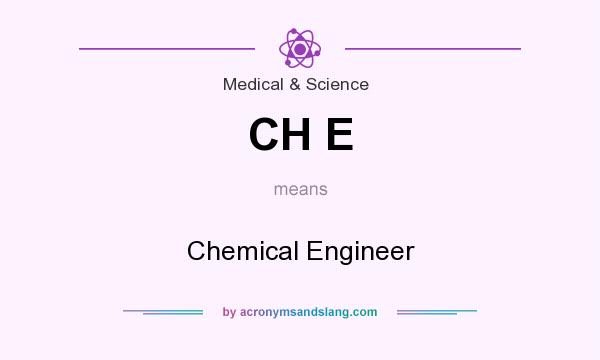 What does CH E mean? It stands for Chemical Engineer