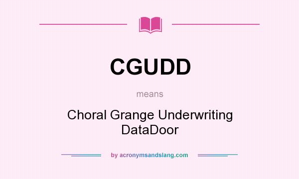 What does CGUDD mean? It stands for Choral Grange Underwriting DataDoor