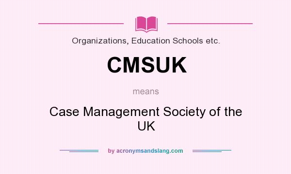 What does CMSUK mean? It stands for Case Management Society of the UK