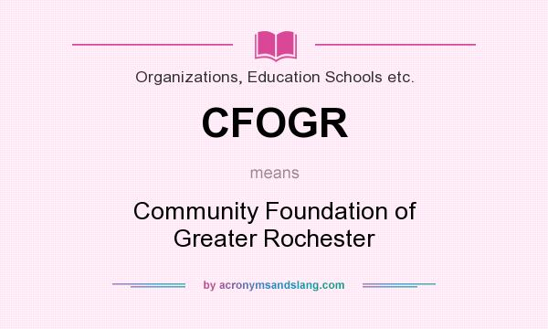 What does CFOGR mean? It stands for Community Foundation of Greater Rochester