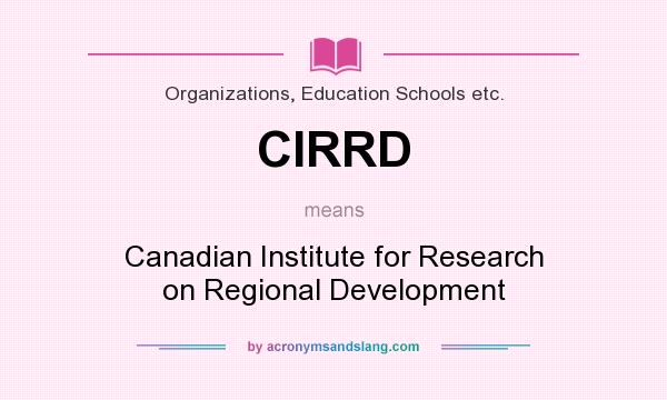 What does CIRRD mean? It stands for Canadian Institute for Research on Regional Development