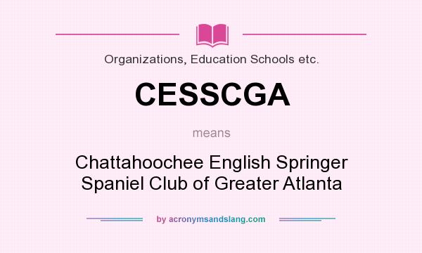 What does CESSCGA mean? It stands for Chattahoochee English Springer Spaniel Club of Greater Atlanta