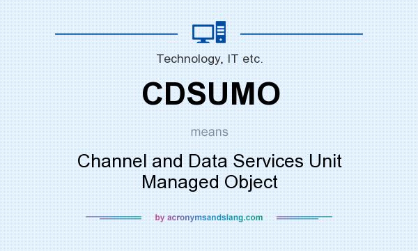 What does CDSUMO mean? It stands for Channel and Data Services Unit Managed Object