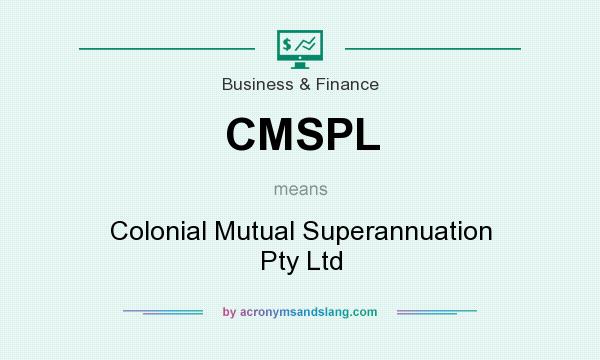 What does CMSPL mean? It stands for Colonial Mutual Superannuation Pty Ltd
