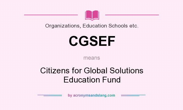What does CGSEF mean? It stands for Citizens for Global Solutions Education Fund