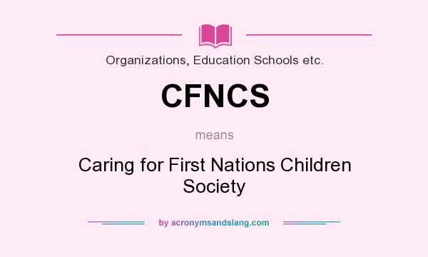 What does CFNCS mean? It stands for Caring for First Nations Children Society