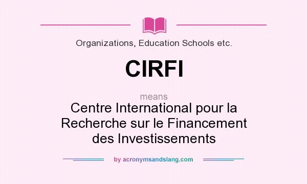 What does CIRFI mean? It stands for Centre International pour la Recherche sur le Financement des Investissements