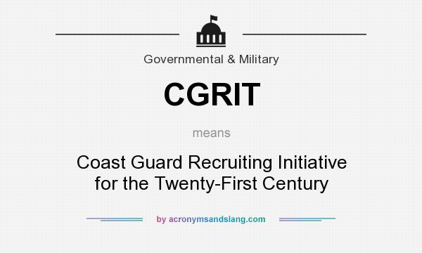 What does CGRIT mean? It stands for Coast Guard Recruiting Initiative for the Twenty-First Century