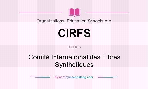 What does CIRFS mean? It stands for Comité International des Fibres Synthétiques
