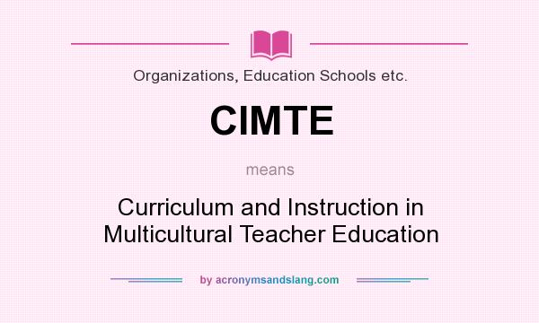 What does CIMTE mean? It stands for Curriculum and Instruction in Multicultural Teacher Education