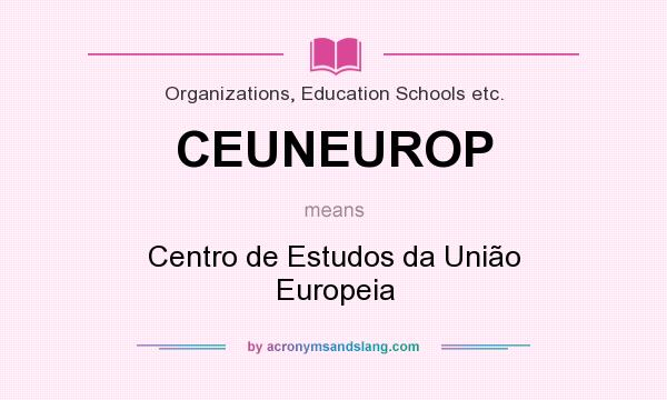What does CEUNEUROP mean? It stands for Centro de Estudos da União Europeia