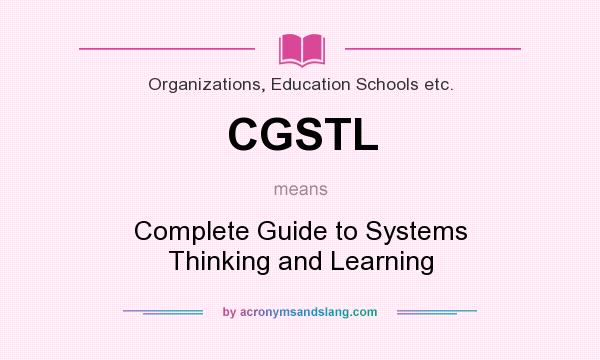What does CGSTL mean? It stands for Complete Guide to Systems Thinking and Learning