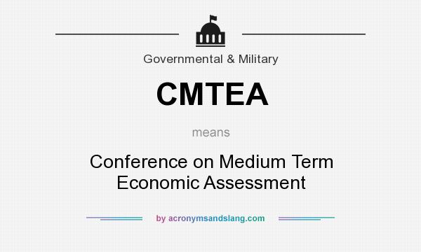 What does CMTEA mean? It stands for Conference on Medium Term Economic Assessment